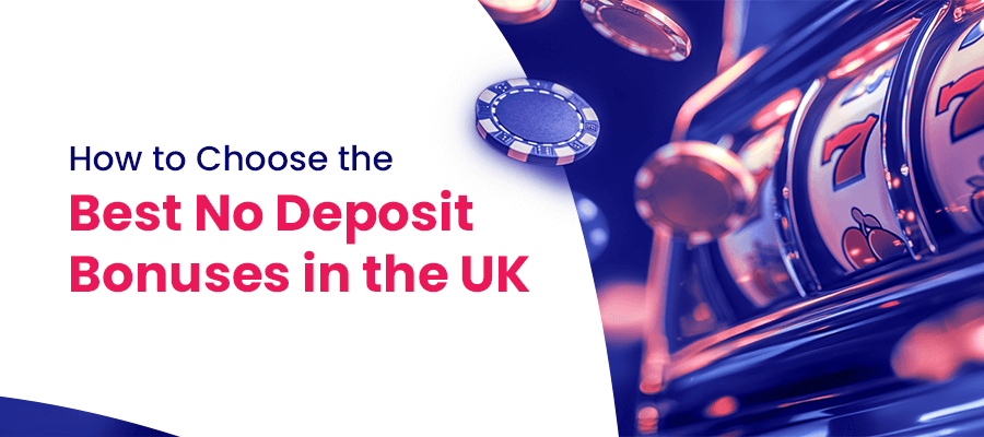 How to choose the best no deposit bonuses in the UK